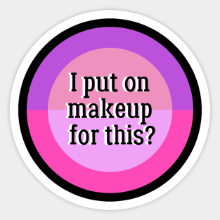 I Put On Makeup For This? Sticker